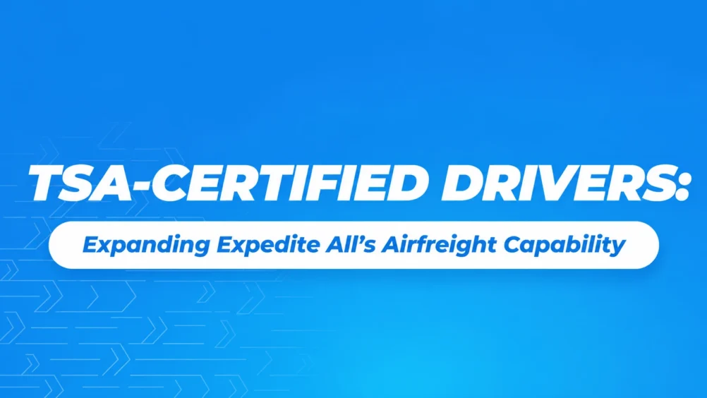 TSA-Certified Drivers: Expanding Expedite All’s Airfreight Capability